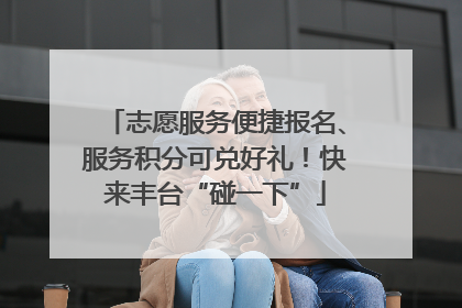 志愿服务便捷报名、服务积分可兑好礼！快来丰台“碰一下”