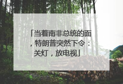 当着南非总统的面，特朗普突然下令：关灯，放电视