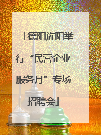 德阳旌阳举行“民营企业服务月”专场招聘会