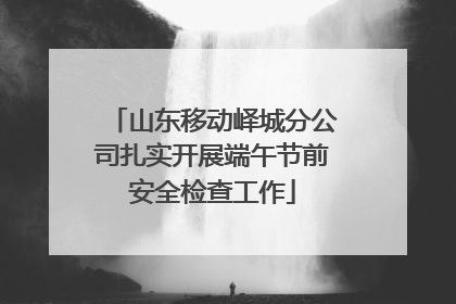 山东移动峄城分公司扎实开展端午节前安全检查工作