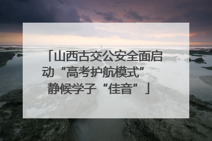 山西古交公安全面启动“高考护航模式” 静候学子“佳音”
