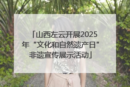山西左云开展2025年“文化和自然遗产日”非遗宣传展示活动