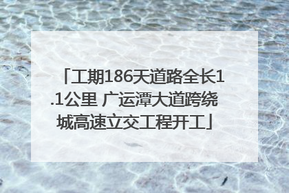 工期186天道路全长1.1公里 广运潭大道跨绕城高速立交工程开工