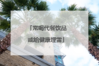 常喝代餐饮品 或给健康埋雷