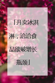 开卖冰淇淋，洽洽食品欲破增长瓶颈