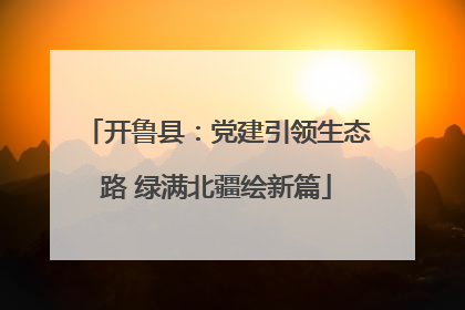 开鲁县：党建引领生态路 绿满北疆绘新篇