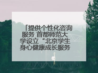 提供个性化咨询服务 首都师范大学设立“北京学生身心健康成长服务基地”