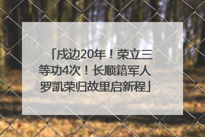 戍边20年！荣立三等功4次！长顺籍军人罗凯荣归故里启新程