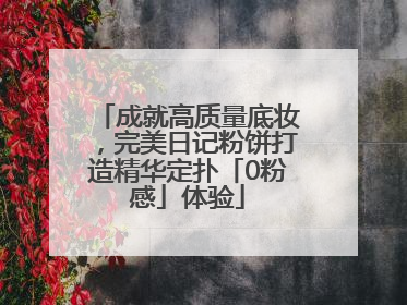 成就高质量底妆，完美日记粉饼打造精华定扑「0粉感」体验