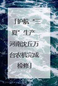 护航“三夏”生产 河南沈丘万台农机完成检修