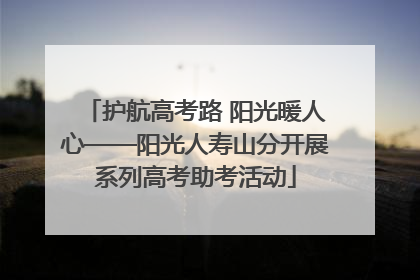 护航高考路 阳光暖人心——阳光人寿山分开展系列高考助考活动