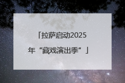 拉萨启动2025年“藏戏演出季”