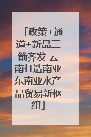 政策+通道+新品三箭齐发 云南打造南亚东南亚水产品贸易新枢纽