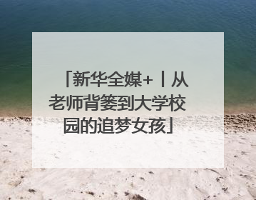 新华全媒+丨从老师背篓到大学校园的追梦女孩