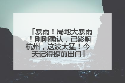 暴雨！局地大暴雨！刚刚确认，已影响杭州，这波太猛！今天记得提前出门
