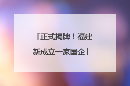 正式揭牌！福建新成立一家国企