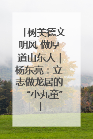 树美德文明风 做厚道山东人｜杨东亮：立志做龙居的“小丸童”