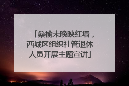 桑榆未晚映红墙，西城区组织社管退休人员开展主题宣讲