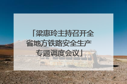 梁惠玲主持召开全省地方铁路安全生产专题调度会议