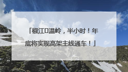 椒江⇌温岭，半小时！年底将实现高架主线通车！