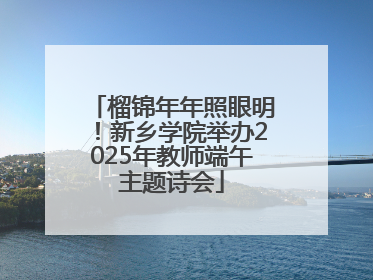 榴锦年年照眼明！新乡学院举办2025年教师端午主题诗会