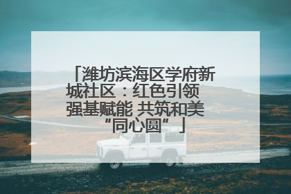 潍坊滨海区学府新城社区：红色引领 强基赋能 共筑和美“同心圆”