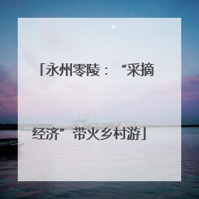 永州零陵：“采摘经济”带火乡村游