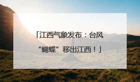 江西气象发布：台风“蝴蝶”移出江西！