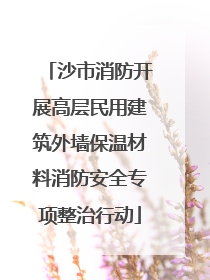 沙市消防开展高层民用建筑外墙保温材料消防安全专项整治行动