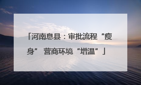 河南息县：审批流程“瘦身” 营商环境“增温”