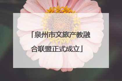 泉州市文旅产教融合联盟正式成立