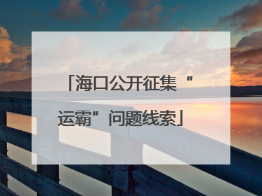 海口公开征集“运霸”问题线索