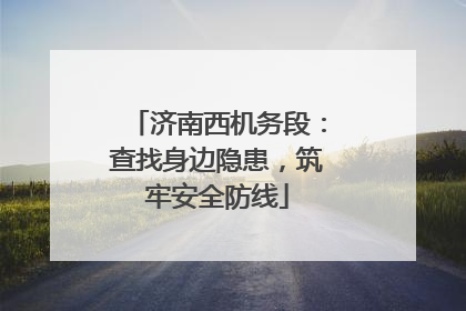 济南西机务段：查找身边隐患，筑牢安全防线