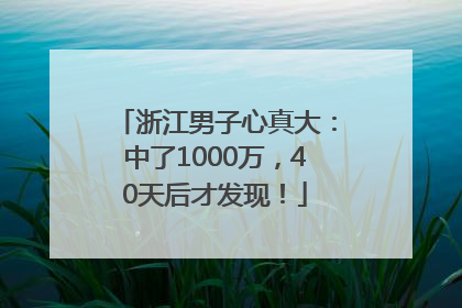 浙江男子心真大：中了1000万，40天后才发现！