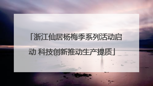 浙江仙居杨梅季系列活动启动 科技创新推动生产提质