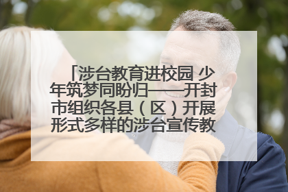 涉台教育进校园 少年筑梦同盼归——开封市组织各县（区）开展形式多样的涉台宣传教育进校园活动