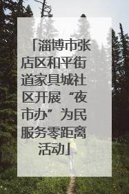 淄博市张店区和平街道家具城社区开展“夜市办”为民服务零距离活动