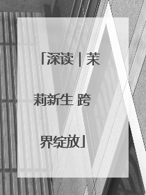 深读｜茉莉新生 跨界绽放
