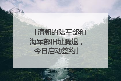 清朝的陆军部和海军部旧址腾退，今日启动签约