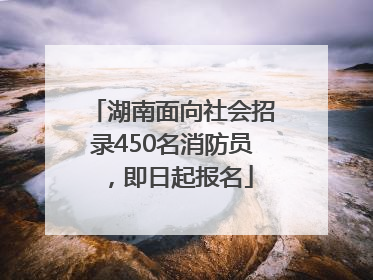湖南面向社会招录450名消防员，即日起报名