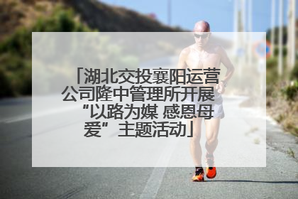 湖北交投襄阳运营公司隆中管理所开展“以路为媒 感恩母爱”主题活动