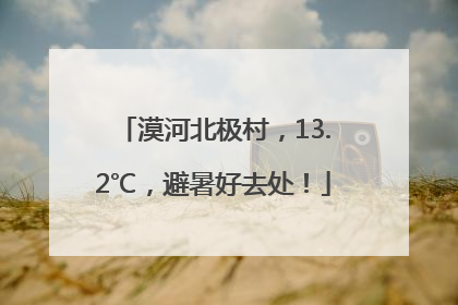 漠河北极村，13.2℃，避暑好去处！