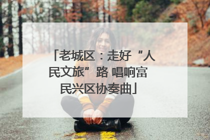老城区：走好“人民文旅”路 唱响富民兴区协奏曲
