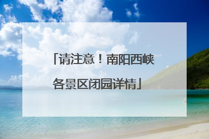请注意！南阳西峡各景区闭园详情