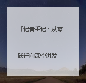记者手记：从零跃迁向深空进发