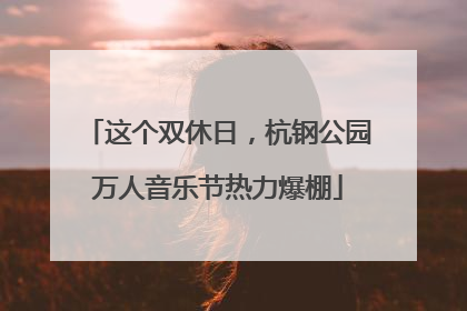 这个双休日，杭钢公园万人音乐节热力爆棚