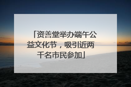 资善堂举办端午公益文化节，吸引近两千名市民参加