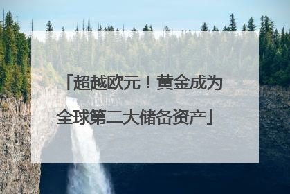 超越欧元！黄金成为全球第二大储备资产