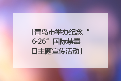 青岛市举办纪念“6·26”国际禁毒日主题宣传活动