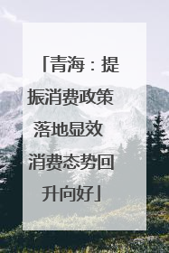 青海：提振消费政策落地显效 消费态势回升向好